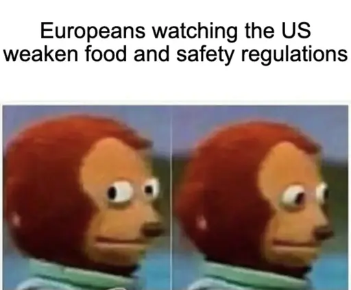 Monkey puppet meme looking away. Europeans watching the US weaken food and safety regulations.