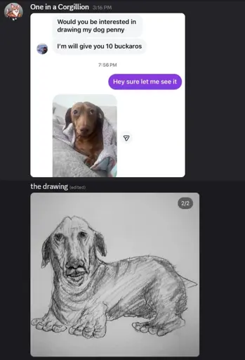 Screenshot of a messenger conversation: "Would you be interested in drawing my dog penny. I'm willing to give you 10 buckaros" - "Hey sure let me see it" - Picture of a brown dog. "the drawing". Weird looking drawing of the dog with especially large toes